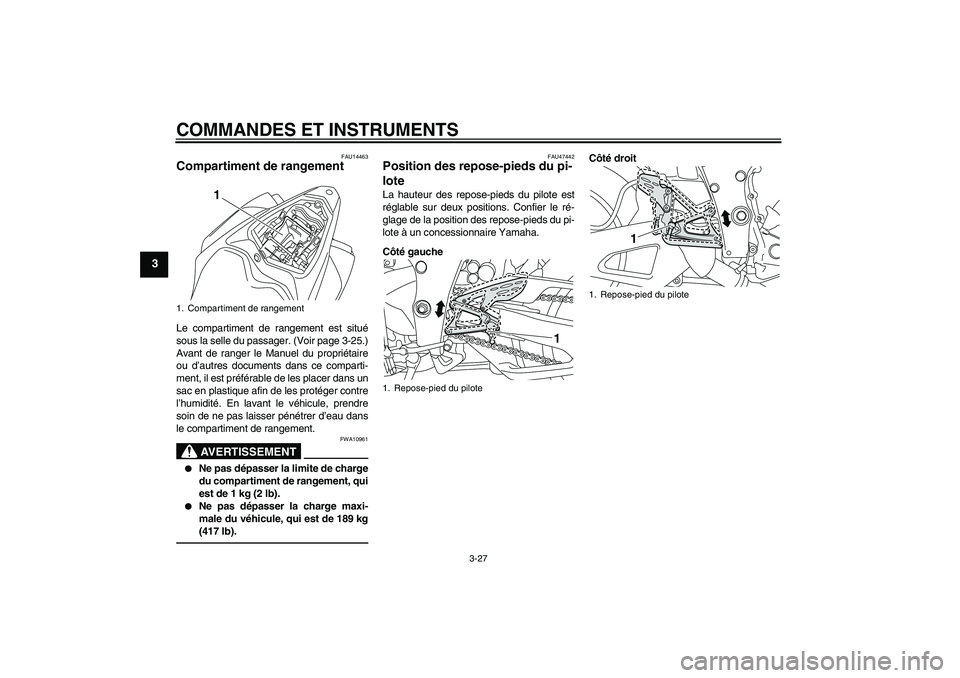 YAMAHA YZF-R1 2011 Notices Demploi (in French) COMMANDES ET INSTRUMENTS
3-27
3
FAU14463
Compartiment de rangement Le compartiment de rangement est situé
sous la selle du passager. (Voir page 3-25.)
Avant de ranger le Manuel du propriétaire
ou d YAMAHA YZF-R1 2011 Notices Demploi (in French) COMMANDES ET INSTRUMENTS
3-27
3
FAU14463
Compartiment de rangement Le compartiment de rangement est situé
sous la selle du passager. (Voir page 3-25.)
Avant de ranger le Manuel du propriétaire
ou d