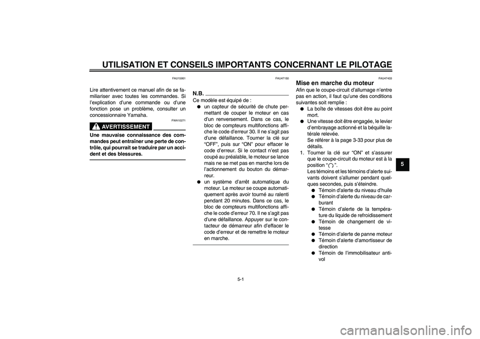 YAMAHA YZF-R1 2011  Notices Demploi (in French) UTILISATION ET CONSEILS IMPORTANTS CONCERNANT LE PILOTAGE
5-1
5
FAU15951
Lire attentivement ce manuel afin de se fa-
miliariser avec toutes les commandes. Si
l’explication d’une commande ou d’un