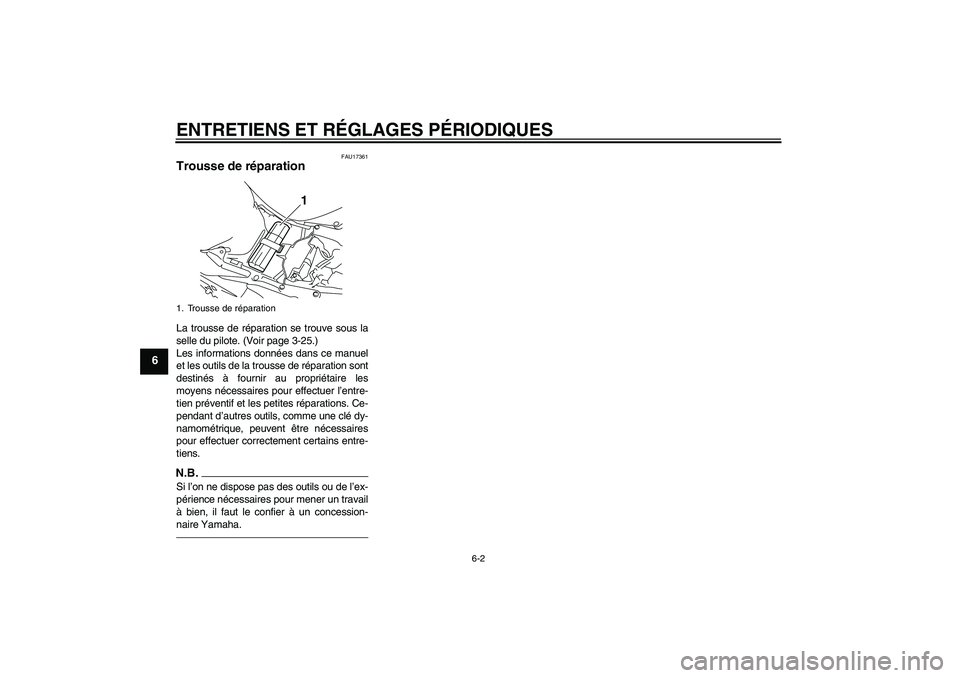 YAMAHA YZF-R1 2011  Notices Demploi (in French) ENTRETIENS ET RÉGLAGES PÉRIODIQUES
6-2
6
FAU17361
Trousse de réparation La trousse de réparation se trouve sous la
selle du pilote. (Voir page 3-25.)
Les informations données dans ce manuel
et le