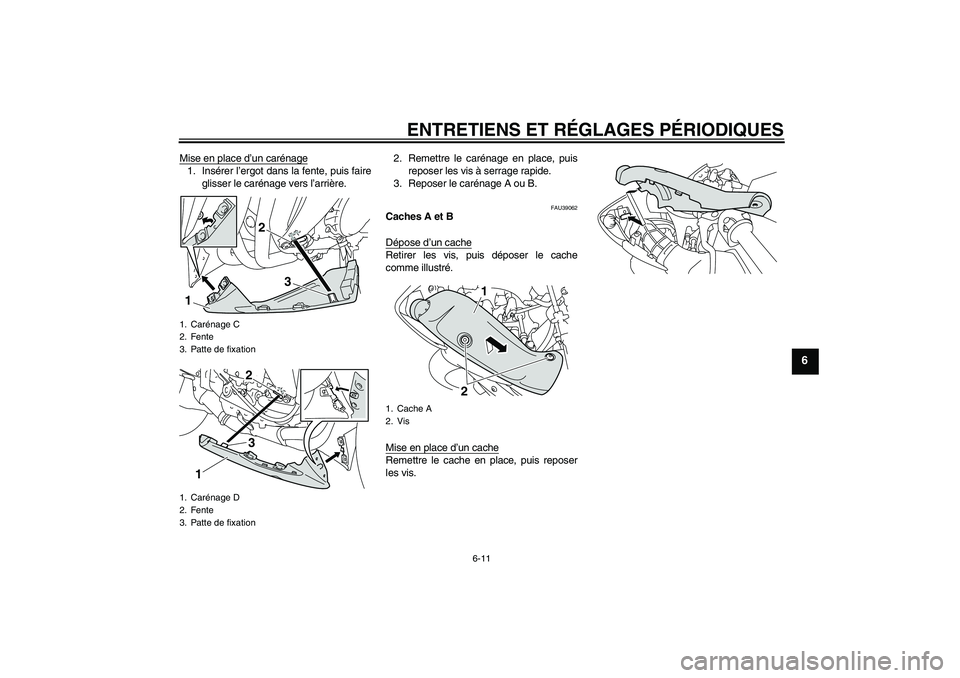 YAMAHA YZF-R1 2011  Notices Demploi (in French) ENTRETIENS ET RÉGLAGES PÉRIODIQUES
6-11
6
Mise en place d’un carénage1. Insérer l’ergot dans la fente, puis faire
glisser le carénage vers l’arrière.2. Remettre le carénage en place, puis