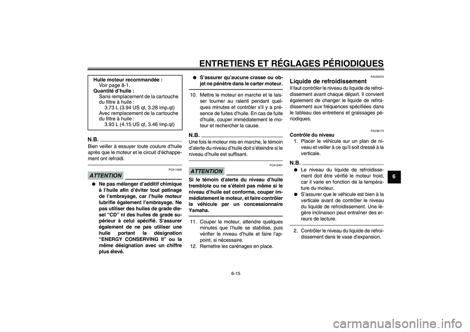 YAMAHA YZF-R1 2011  Notices Demploi (in French) ENTRETIENS ET RÉGLAGES PÉRIODIQUES
6-15
6
N.B.Bien veiller à essuyer toute coulure d’huile
après que le moteur et le circuit d’échappe-
ment ont refroidi.ATTENTION
FCA11620

Ne pas mélanger