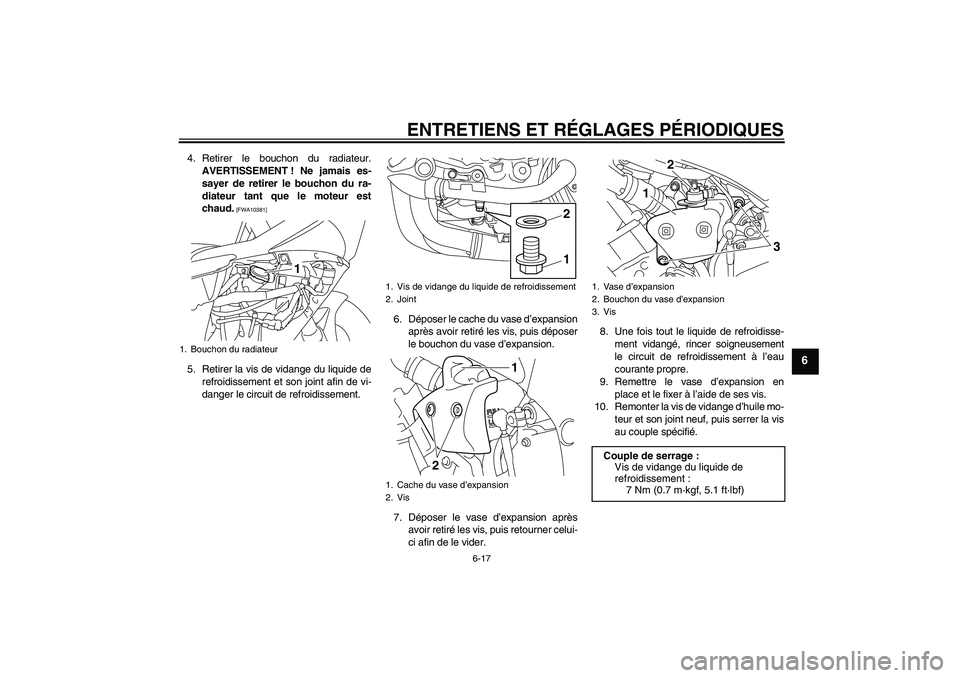 YAMAHA YZF-R1 2011  Notices Demploi (in French) ENTRETIENS ET RÉGLAGES PÉRIODIQUES
6-17
6
4. Retirer le bouchon du radiateur.
AVERTISSEMENT ! Ne jamais es-
sayer de retirer le bouchon du ra-
diateur tant que le moteur est
chaud.
 [FWA10381]
5. Re