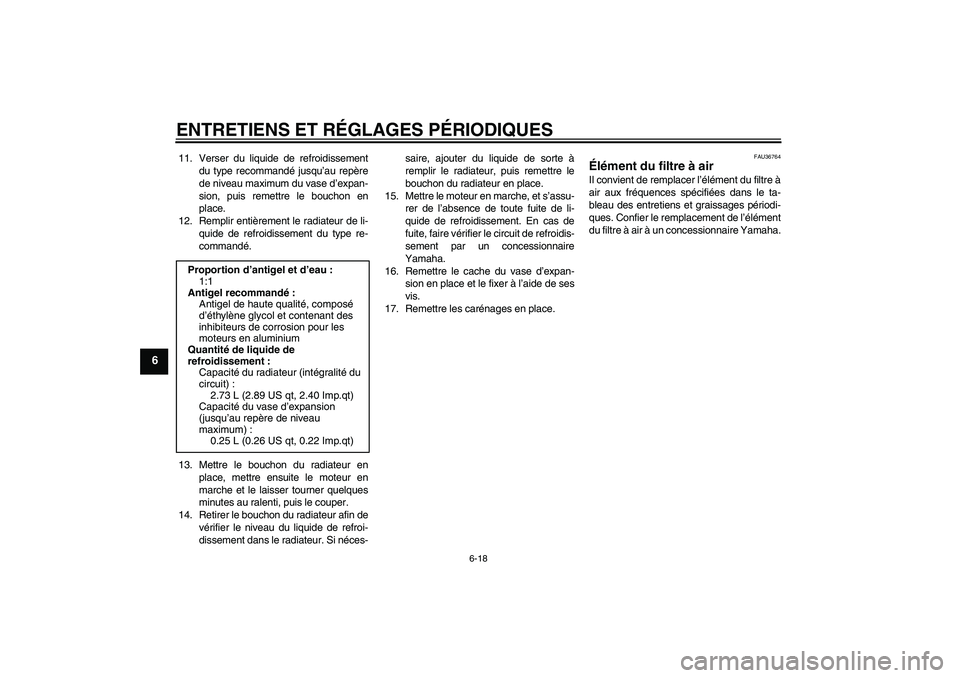YAMAHA YZF-R1 2011  Notices Demploi (in French) ENTRETIENS ET RÉGLAGES PÉRIODIQUES
6-18
6
11. Verser du liquide de refroidissement
du type recommandé jusqu’au repère
de niveau maximum du vase d’expan-
sion, puis remettre le bouchon en
place