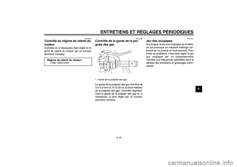 YAMAHA YZF-R1 2011  Notices Demploi (in French) ENTRETIENS ET RÉGLAGES PÉRIODIQUES
6-19
6
FAU44734
Contrôle du régime de ralenti du 
moteur Contrôler et, si nécessaire, faire régler le ré-
gime de ralenti du moteur par un conces-
sionnaire 