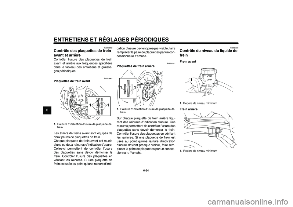 YAMAHA YZF-R1 2011  Notices Demploi (in French) ENTRETIENS ET RÉGLAGES PÉRIODIQUES
6-24
6
FAU22392
Contrôle des plaquettes de frein 
avant et arrière Contrôler l’usure des plaquettes de frein
avant et arrière aux fréquences spécifiées
da