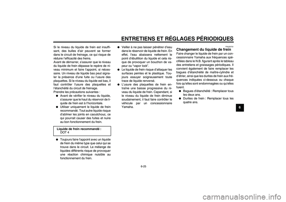 YAMAHA YZF-R1 2011 Notices Demploi (in French) ENTRETIENS ET RÉGLAGES PÉRIODIQUES
6-25
6
Si le niveau du liquide de frein est insuffi-
sant, des bulles d’air peuvent se former
dans le circuit de freinage, ce qui risque de
réduire l’efficaci YAMAHA YZF-R1 2011 Notices Demploi (in French) ENTRETIENS ET RÉGLAGES PÉRIODIQUES
6-25
6
Si le niveau du liquide de frein est insuffi-
sant, des bulles d’air peuvent se former
dans le circuit de freinage, ce qui risque de
réduire l’efficaci