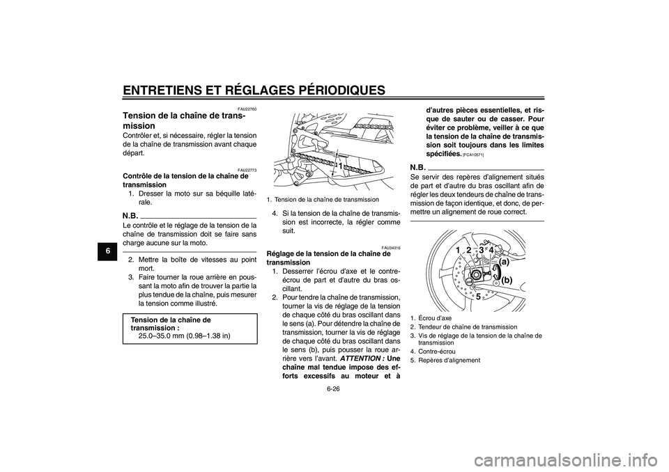 YAMAHA YZF-R1 2011 Notices Demploi (in French) ENTRETIENS ET RÉGLAGES PÉRIODIQUES
6-26
6
FAU22760
Tension de la chaîne de trans-
mission Contrôler et, si nécessaire, régler la tension
de la chaîne de transmission avant chaque
départ.
FAU22 YAMAHA YZF-R1 2011 Notices Demploi (in French) ENTRETIENS ET RÉGLAGES PÉRIODIQUES
6-26
6
FAU22760
Tension de la chaîne de trans-
mission Contrôler et, si nécessaire, régler la tension
de la chaîne de transmission avant chaque
départ.
FAU22