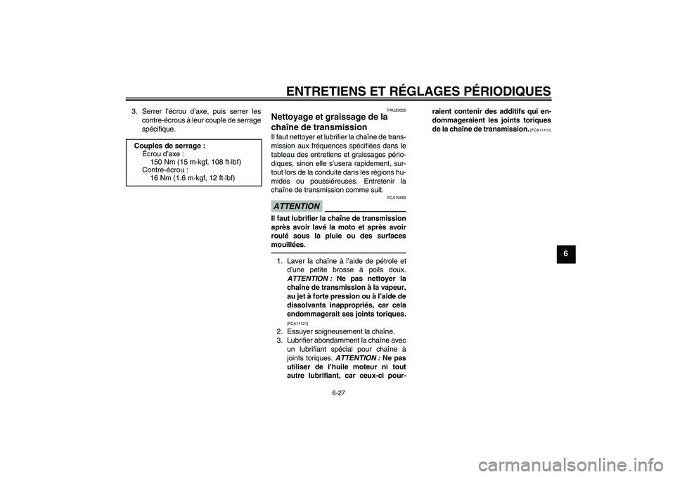 YAMAHA YZF-R1 2011 Notices Demploi (in French) ENTRETIENS ET RÉGLAGES PÉRIODIQUES
6-27
6
3. Serrer l’écrou d’axe, puis serrer les
contre-écrous à leur couple de serrage
spécifique.
FAU23025
Nettoyage et graissage de la
chaîne de transm YAMAHA YZF-R1 2011 Notices Demploi (in French) ENTRETIENS ET RÉGLAGES PÉRIODIQUES
6-27
6
3. Serrer l’écrou d’axe, puis serrer les
contre-écrous à leur couple de serrage
spécifique.
FAU23025
Nettoyage et graissage de la
chaîne de transm