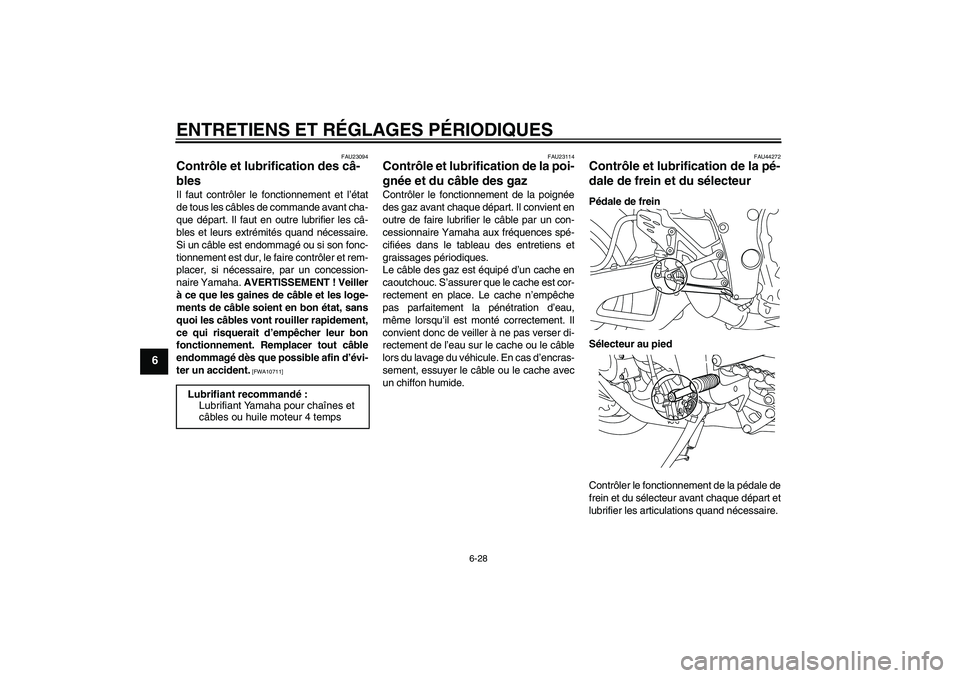 YAMAHA YZF-R1 2011 Notices Demploi (in French) ENTRETIENS ET RÉGLAGES PÉRIODIQUES
6-28
6
FAU23094
Contrôle et lubrification des câ-
bles Il faut contrôler le fonctionnement et l’état
de tous les câbles de commande avant cha-
que départ. YAMAHA YZF-R1 2011 Notices Demploi (in French) ENTRETIENS ET RÉGLAGES PÉRIODIQUES
6-28
6
FAU23094
Contrôle et lubrification des câ-
bles Il faut contrôler le fonctionnement et l’état
de tous les câbles de commande avant cha-
que départ.