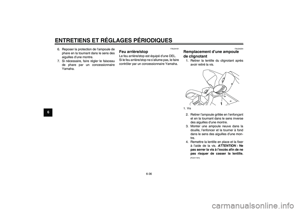 YAMAHA YZF-R1 2011  Notices Demploi (in French) ENTRETIENS ET RÉGLAGES PÉRIODIQUES
6-36
6
6. Reposer la protection de l’ampoule de
phare en la tournant dans le sens des
aiguilles d’une montre.
7. Si nécessaire, faire régler le faisceau
de p