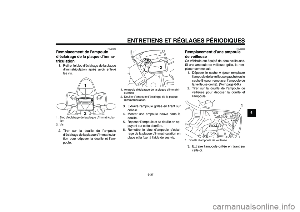 YAMAHA YZF-R1 2011  Notices Demploi (in French) ENTRETIENS ET RÉGLAGES PÉRIODIQUES
6-37
6
FAU24313
Remplacement de l’ampoule 
d’éclairage de la plaque d’imma-
triculation 1. Retirer le bloc d’éclairage de la plaque
d’immatriculation a