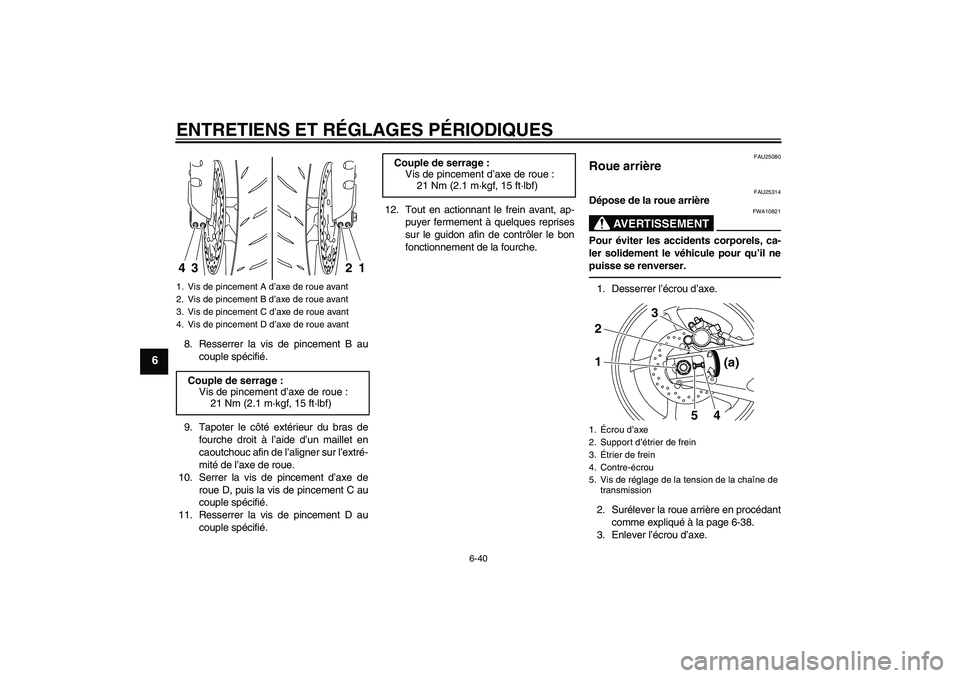 YAMAHA YZF-R1 2011  Notices Demploi (in French) ENTRETIENS ET RÉGLAGES PÉRIODIQUES
6-40
6
8. Resserrer la vis de pincement B au
couple spécifié.
9. Tapoter le côté extérieur du bras de
fourche droit à l’aide d’un maillet en
caoutchouc a