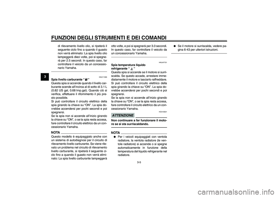 YAMAHA YZF-R1 2011  Manuale duso (in Italian) FUNZIONI DEGLI STRUMENTI E DEI COMANDI
3-5
3
di rilevamento livello olio, si ripeterà il
seguente ciclo fino a quando il guasto
non verrà eliminato: La spia livello olio
lampeggerà dieci volte, poi