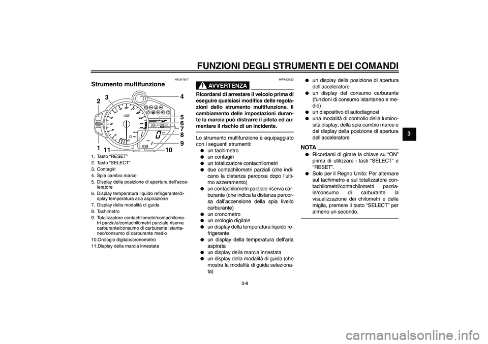 YAMAHA YZF-R1 2011  Manuale duso (in Italian) FUNZIONI DEGLI STRUMENTI E DEI COMANDI
3-8
3
HAU47617
Strumento multifunzione 
AVVERTENZA
HWA12422
Ricordarsi di arrestare il veicolo prima di
eseguire qualsiasi modifica delle regola-
zioni dello str