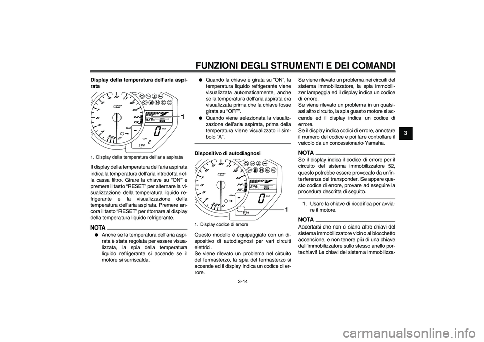 YAMAHA YZF-R1 2011  Manuale duso (in Italian) FUNZIONI DEGLI STRUMENTI E DEI COMANDI
3-14
3
Display della temperatura dell’aria aspi-
rata
Il display della temperatura dell’aria aspirata
indica la temperatura dell’aria introdotta nel-
la ca