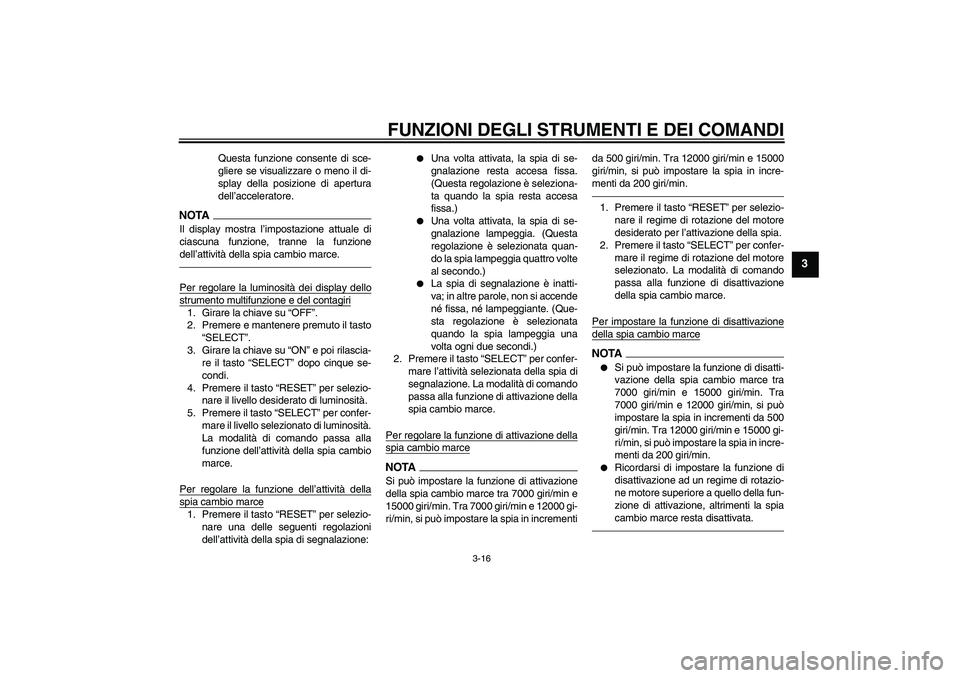 YAMAHA YZF-R1 2011  Manuale duso (in Italian) FUNZIONI DEGLI STRUMENTI E DEI COMANDI
3-16
3
Questa funzione consente di sce-
gliere se visualizzare o meno il di-
splay della posizione di apertura
dell’acceleratore.
NOTAIl display mostra l’imp