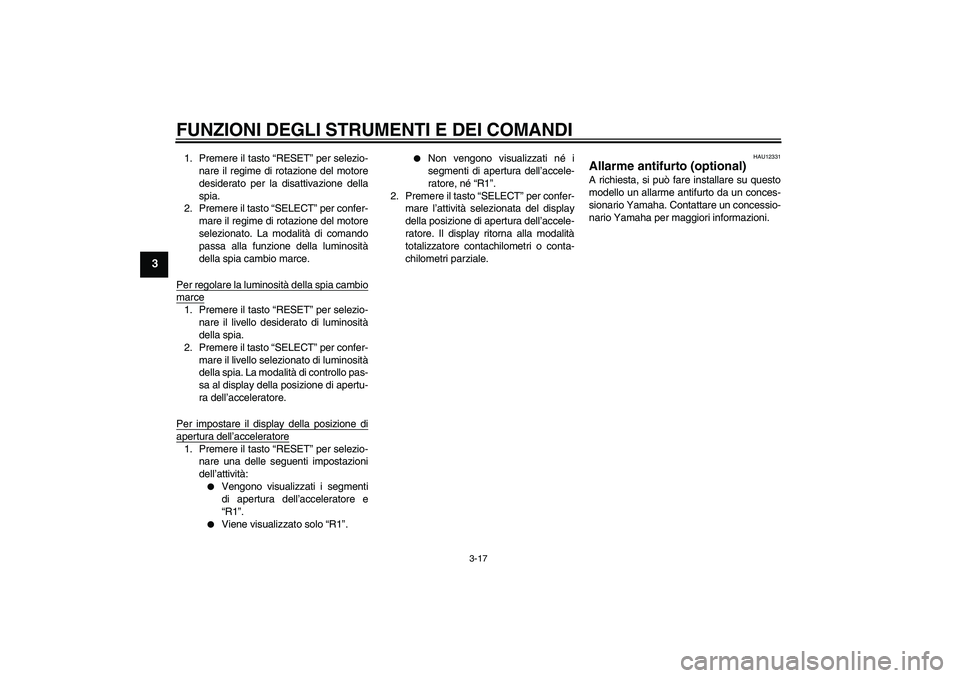 YAMAHA YZF-R1 2011  Manuale duso (in Italian) FUNZIONI DEGLI STRUMENTI E DEI COMANDI
3-17
3
1. Premere il tasto “RESET” per selezio-
nare il regime di rotazione del motore
desiderato per la disattivazione della
spia.
2. Premere il tasto “SE