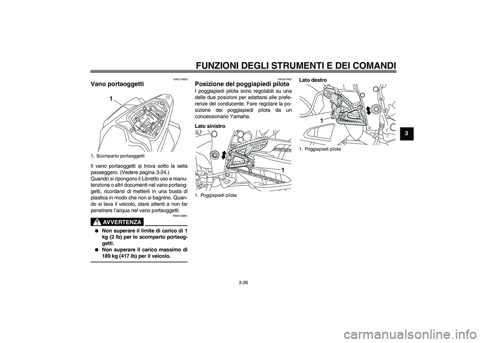 YAMAHA YZF-R1 2011 Manuale duso (in Italian) FUNZIONI DEGLI STRUMENTI E DEI COMANDI
3-26
3
HAU14463
Vano portaoggetti Il vano portaoggetti si trova sotto la sella
passeggero. (Vedere pagina 3-24.)
Quando si ripongono il Libretto uso e manu-
tenz YAMAHA YZF-R1 2011 Manuale duso (in Italian) FUNZIONI DEGLI STRUMENTI E DEI COMANDI
3-26
3
HAU14463
Vano portaoggetti Il vano portaoggetti si trova sotto la sella
passeggero. (Vedere pagina 3-24.)
Quando si ripongono il Libretto uso e manu-
tenz
