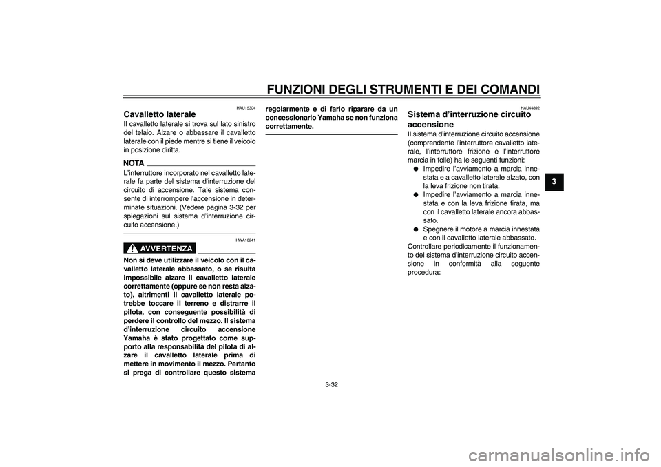 YAMAHA YZF-R1 2011 Manuale duso (in Italian) FUNZIONI DEGLI STRUMENTI E DEI COMANDI
3-32
3
HAU15304
Cavalletto laterale Il cavalletto laterale si trova sul lato sinistro
del telaio. Alzare o abbassare il cavalletto
laterale con il piede mentre s YAMAHA YZF-R1 2011 Manuale duso (in Italian) FUNZIONI DEGLI STRUMENTI E DEI COMANDI
3-32
3
HAU15304
Cavalletto laterale Il cavalletto laterale si trova sul lato sinistro
del telaio. Alzare o abbassare il cavalletto
laterale con il piede mentre s