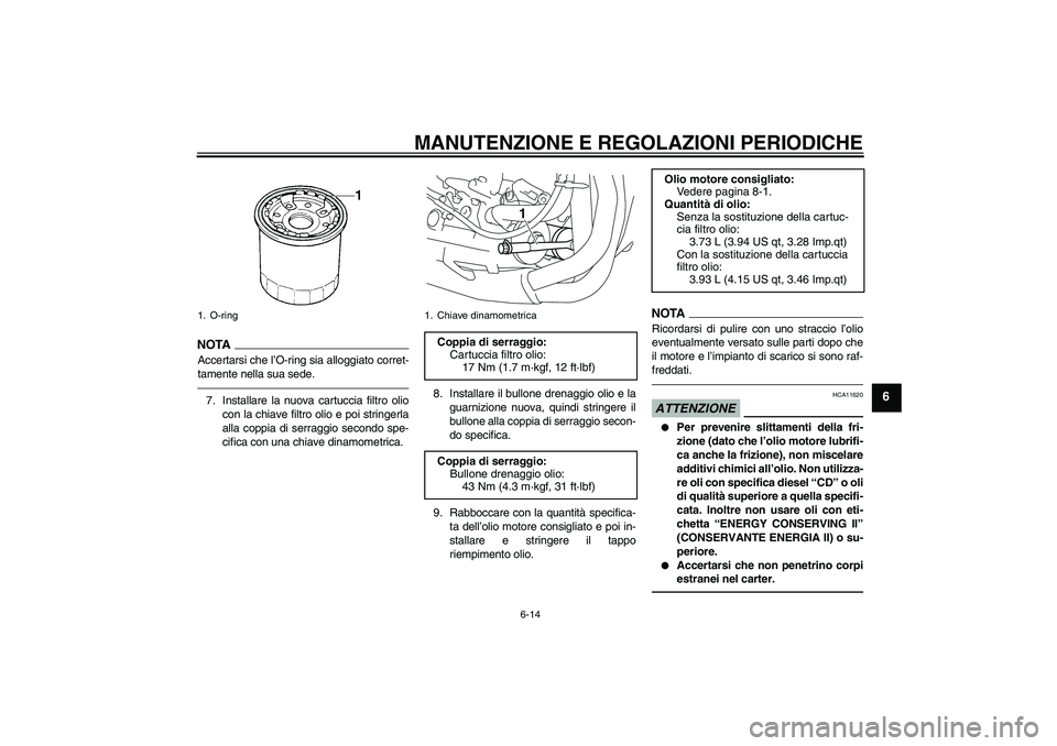 YAMAHA YZF-R1 2011  Manuale duso (in Italian) MANUTENZIONE E REGOLAZIONI PERIODICHE
6-14
6
NOTA
Accertarsi che l’O-ring sia alloggiato corret-
tamente nella sua sede.7. Installare la nuova cartuccia filtro olio
con la chiave filtro olio e poi s