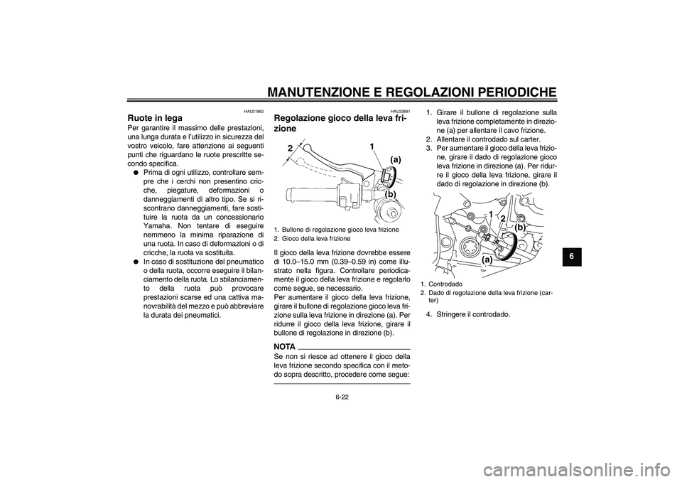 YAMAHA YZF-R1 2011  Manuale duso (in Italian) MANUTENZIONE E REGOLAZIONI PERIODICHE
6-22
6
HAU21962
Ruote in lega Per garantire il massimo delle prestazioni,
una lunga durata e l’utilizzo in sicurezza del
vostro veicolo, fare attenzione ai segu