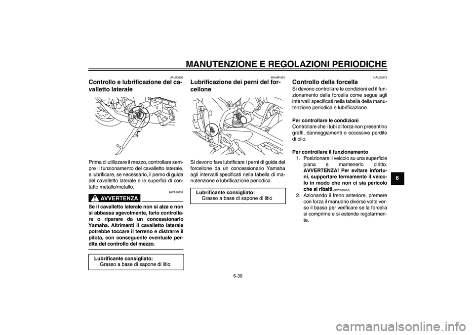 YAMAHA YZF-R1 2011 Manuale duso (in Italian) MANUTENZIONE E REGOLAZIONI PERIODICHE
6-30
6
HAU23202
Controllo e lubrificazione del ca-
valletto laterale Prima di utilizzare il mezzo, controllare sem-
pre il funzionamento del cavalletto laterale,
YAMAHA YZF-R1 2011 Manuale duso (in Italian) MANUTENZIONE E REGOLAZIONI PERIODICHE
6-30
6
HAU23202
Controllo e lubrificazione del ca-
valletto laterale Prima di utilizzare il mezzo, controllare sem-
pre il funzionamento del cavalletto laterale,