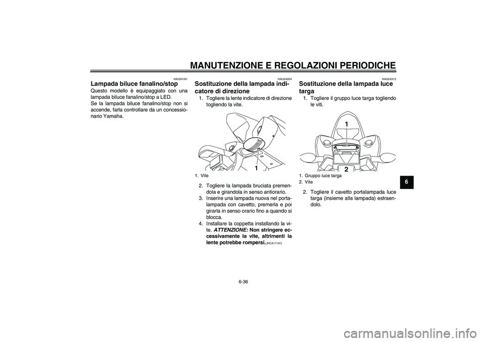 YAMAHA YZF-R1 2011  Manuale duso (in Italian) MANUTENZIONE E REGOLAZIONI PERIODICHE
6-36
6
HAU24181
Lampada biluce fanalino/stop Questo modello è equipaggiato con una
lampada biluce fanalino/stop a LED.
Se la lampada biluce fanalino/stop non si
