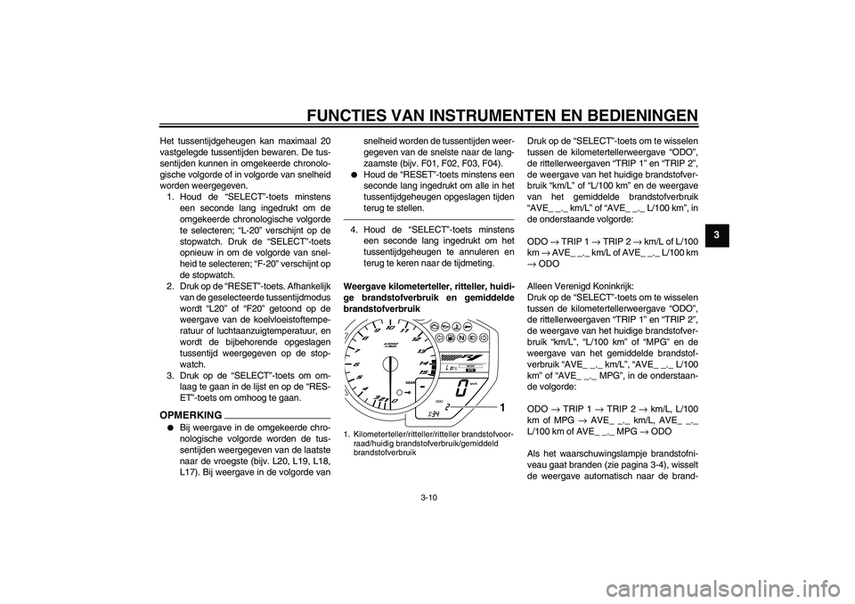 YAMAHA YZF-R1 2011  Instructieboekje (in Dutch) FUNCTIES VAN INSTRUMENTEN EN BEDIENINGEN
3-10
3
Het tussentijdgeheugen kan maximaal 20
vastgelegde tussentijden bewaren. De tus-
sentijden kunnen in omgekeerde chronolo-
gische volgorde of in volgorde
