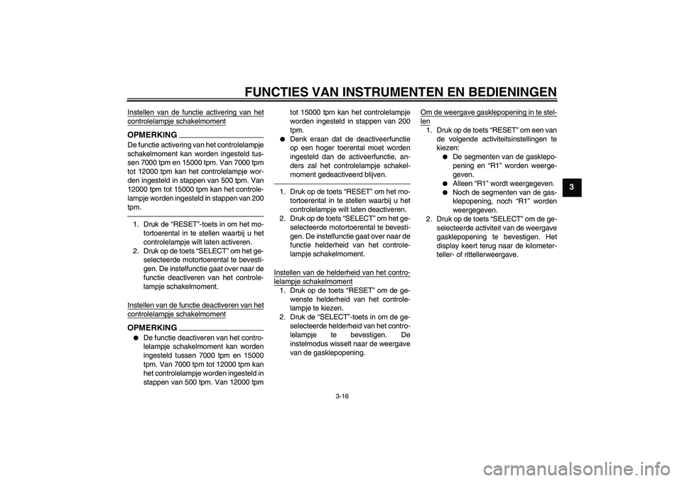 YAMAHA YZF-R1 2011 Instructieboekje (in Dutch) FUNCTIES VAN INSTRUMENTEN EN BEDIENINGEN
3-16
3
Instellen van de functie activering van hetcontrolelampje schakelmomentOPMERKINGDe functie activering van het controlelampje
schakelmoment kan worden in YAMAHA YZF-R1 2011 Instructieboekje (in Dutch) FUNCTIES VAN INSTRUMENTEN EN BEDIENINGEN
3-16
3
Instellen van de functie activering van hetcontrolelampje schakelmomentOPMERKINGDe functie activering van het controlelampje
schakelmoment kan worden in