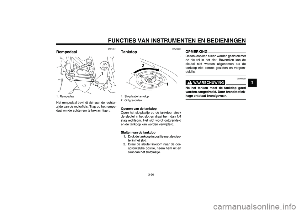 YAMAHA YZF-R1 2011 Instructieboekje (in Dutch) FUNCTIES VAN INSTRUMENTEN EN BEDIENINGEN
3-20
3
DAU12941
Rempedaal Het rempedaal bevindt zich aan de rechter-
zijde van de motorfiets. Trap op het rempe-
daal om de achterrem te bekrachtigen.
DAU13074 YAMAHA YZF-R1 2011 Instructieboekje (in Dutch) FUNCTIES VAN INSTRUMENTEN EN BEDIENINGEN
3-20
3
DAU12941
Rempedaal Het rempedaal bevindt zich aan de rechter-
zijde van de motorfiets. Trap op het rempe-
daal om de achterrem te bekrachtigen.
DAU13074