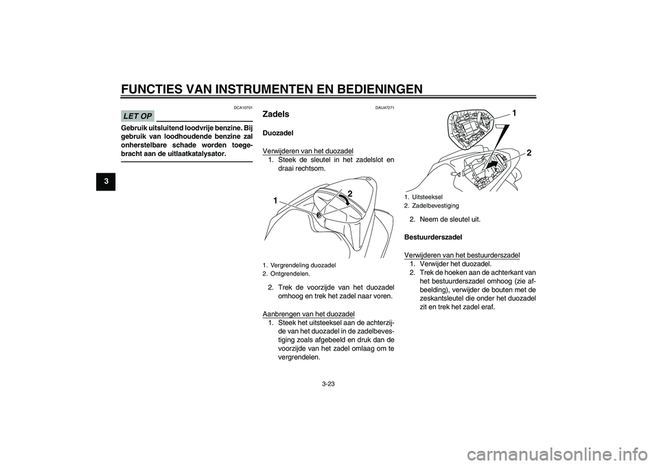 YAMAHA YZF-R1 2011 Instructieboekje (in Dutch) FUNCTIES VAN INSTRUMENTEN EN BEDIENINGEN
3-23
3
LET OP
DCA10701
Gebruik uitsluitend loodvrije benzine. Bij
gebruik van loodhoudende benzine zal
onherstelbare schade worden toege-
bracht aan de uitlaat YAMAHA YZF-R1 2011 Instructieboekje (in Dutch) FUNCTIES VAN INSTRUMENTEN EN BEDIENINGEN
3-23
3
LET OP
DCA10701
Gebruik uitsluitend loodvrije benzine. Bij
gebruik van loodhoudende benzine zal
onherstelbare schade worden toege-
bracht aan de uitlaat