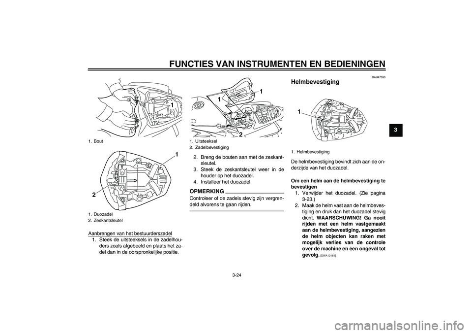 YAMAHA YZF-R1 2011 Instructieboekje (in Dutch) FUNCTIES VAN INSTRUMENTEN EN BEDIENINGEN
3-24
3
Aanbrengen van het bestuurderszadel1. Steek de uitsteeksels in de zadelhou-
ders zoals afgebeeld en plaats het za-
del dan in de oorspronkelijke positie YAMAHA YZF-R1 2011 Instructieboekje (in Dutch) FUNCTIES VAN INSTRUMENTEN EN BEDIENINGEN
3-24
3
Aanbrengen van het bestuurderszadel1. Steek de uitsteeksels in de zadelhou-
ders zoals afgebeeld en plaats het za-
del dan in de oorspronkelijke positie