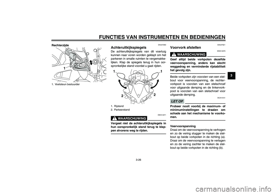YAMAHA YZF-R1 2011 Instructieboekje (in Dutch) FUNCTIES VAN INSTRUMENTEN EN BEDIENINGEN
3-26
3
Rechterzijde
DAU47260
Achteruitkijkspiegels De achteruitkijkspiegels van dit voertuig
kunnen naar voren worden geklapt om het
parkeren in smalle ruimten YAMAHA YZF-R1 2011 Instructieboekje (in Dutch) FUNCTIES VAN INSTRUMENTEN EN BEDIENINGEN
3-26
3
Rechterzijde
DAU47260
Achteruitkijkspiegels De achteruitkijkspiegels van dit voertuig
kunnen naar voren worden geklapt om het
parkeren in smalle ruimten