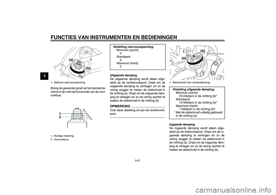 YAMAHA YZF-R1 2011 Instructieboekje (in Dutch) FUNCTIES VAN INSTRUMENTEN EN BEDIENINGEN
3-27
3
Breng de gewenste groef op het stelmecha-
nisme in lijn met het bovenvlak van de voor-
vorkbus.Uitgaande demping
De uitgaande demping wordt alleen afge- YAMAHA YZF-R1 2011 Instructieboekje (in Dutch) FUNCTIES VAN INSTRUMENTEN EN BEDIENINGEN
3-27
3
Breng de gewenste groef op het stelmecha-
nisme in lijn met het bovenvlak van de voor-
vorkbus.Uitgaande demping
De uitgaande demping wordt alleen afge-