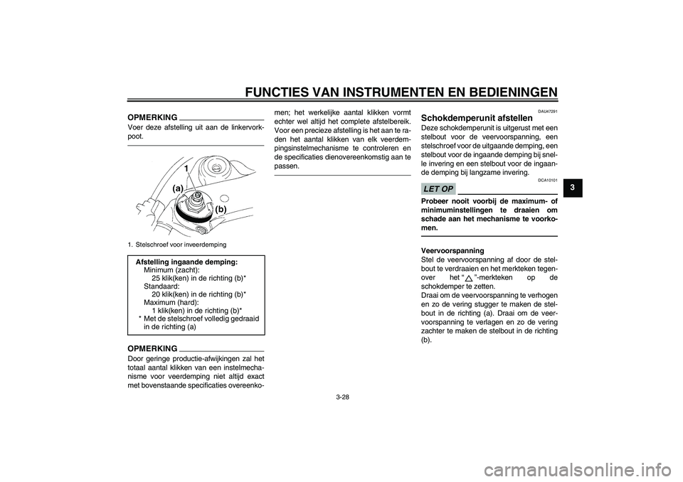 YAMAHA YZF-R1 2011 Instructieboekje (in Dutch) FUNCTIES VAN INSTRUMENTEN EN BEDIENINGEN
3-28
3
OPMERKINGVoer deze afstelling uit aan de linkervork-
poot.OPMERKINGDoor geringe productie-afwijkingen zal het
totaal aantal klikken van een instelmecha- YAMAHA YZF-R1 2011 Instructieboekje (in Dutch) FUNCTIES VAN INSTRUMENTEN EN BEDIENINGEN
3-28
3
OPMERKINGVoer deze afstelling uit aan de linkervork-
poot.OPMERKINGDoor geringe productie-afwijkingen zal het
totaal aantal klikken van een instelmecha-