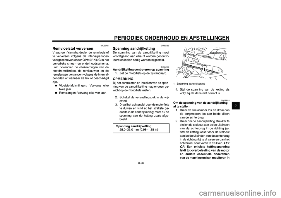 YAMAHA YZF-R1 2011  Instructieboekje (in Dutch) PERIODIEK ONDERHOUD EN AFSTELLINGEN
6-26
6
DAU22731
Remvloeistof verversen Vraag een Yamaha dealer de remvloeistof
te verversen volgens de intervalperioden
voorgeschreven onder OPMERKING in het
period