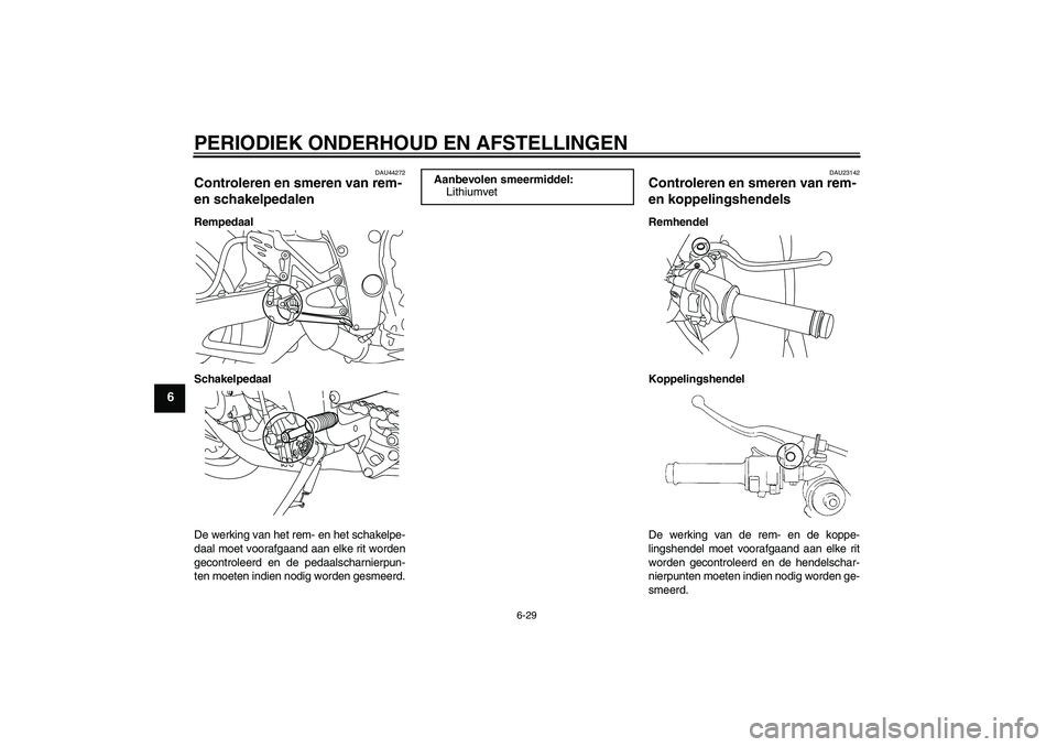 YAMAHA YZF-R1 2011  Instructieboekje (in Dutch) PERIODIEK ONDERHOUD EN AFSTELLINGEN
6-29
6
DAU44272
Controleren en smeren van rem- 
en schakelpedalen Rempedaal
Schakelpedaal
De werking van het rem- en het schakelpe-
daal moet voorafgaand aan elke r