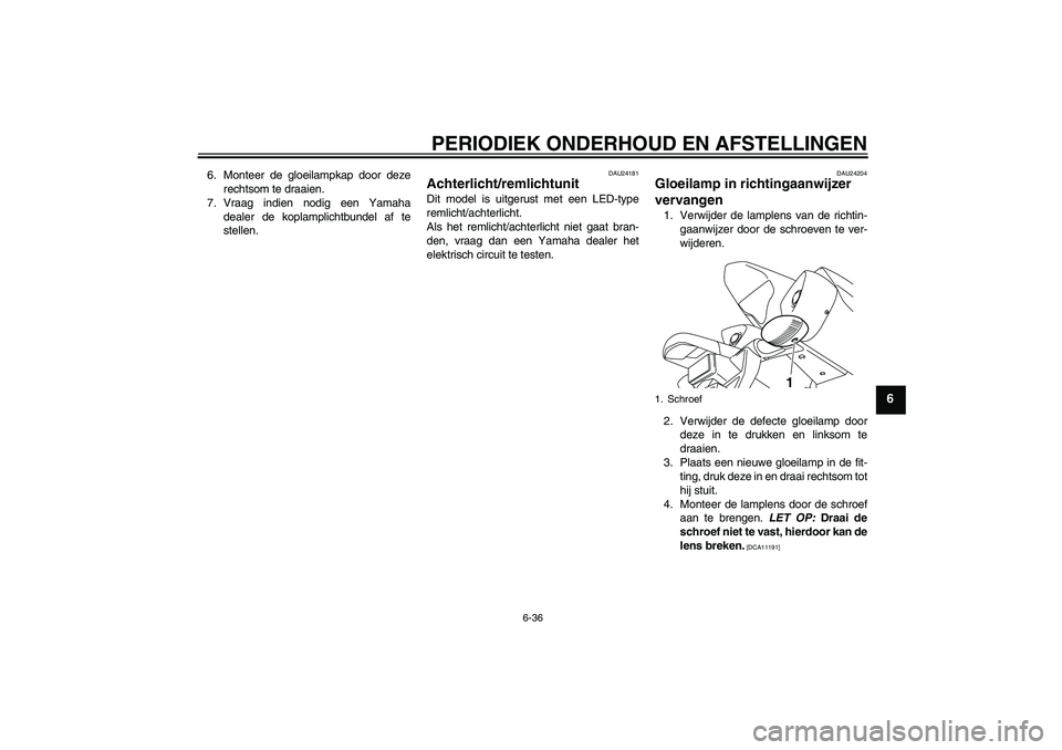 YAMAHA YZF-R1 2011  Instructieboekje (in Dutch) PERIODIEK ONDERHOUD EN AFSTELLINGEN
6-36
6
6. Monteer de gloeilampkap door deze
rechtsom te draaien.
7. Vraag indien nodig een Yamaha
dealer de koplamplichtbundel af te
stellen.
DAU24181
Achterlicht/r