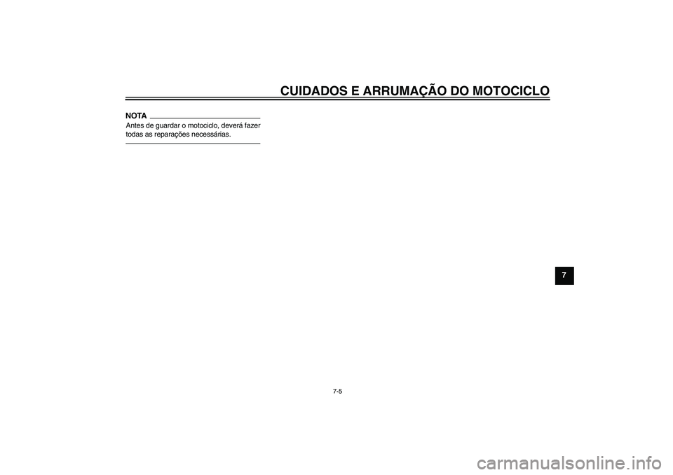 YAMAHA YZF-R1 2011  Manual de utilização (in Portuguese) CUIDADOS E ARRUMAÇÃO DO MOTOCICLO
7-5
7
NOTAAntes de guardar o motociclo, deverá fazer
todas as reparações necessárias.
U14BP2P0.book  Page 5  Wednesday, June 16, 2010  5:55 PM 