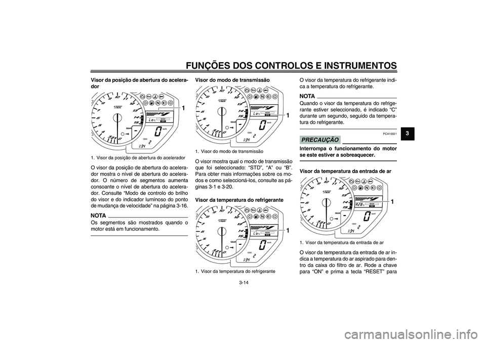 YAMAHA YZF-R1 2011 Manual de utilização (in Portuguese) FUNÇÕES DOS CONTROLOS E INSTRUMENTOS
3-14
3
Visor da posição de abertura do acelera-
dor
O visor da posição de abertura do acelera-
dor mostra o nível de abertura do acelera-
dor. O número de YAMAHA YZF-R1 2011 Manual de utilização (in Portuguese) FUNÇÕES DOS CONTROLOS E INSTRUMENTOS
3-14
3
Visor da posição de abertura do acelera-
dor
O visor da posição de abertura do acelera-
dor mostra o nível de abertura do acelera-
dor. O número de
