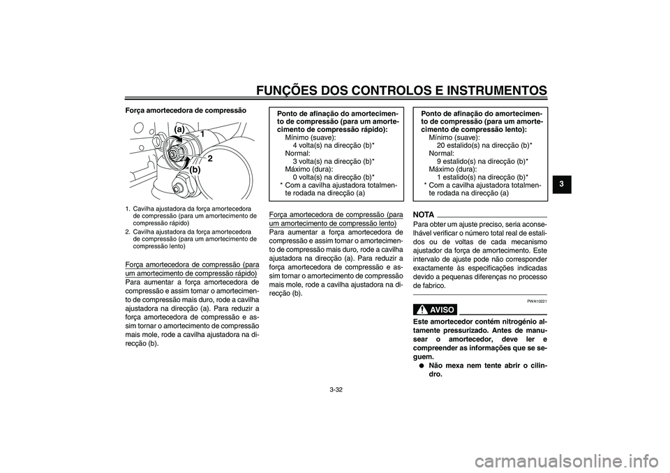 YAMAHA YZF-R1 2011  Manual de utilização (in Portuguese) FUNÇÕES DOS CONTROLOS E INSTRUMENTOS
3-32
3
Força amortecedora de compressão
Força amortecedora de compressão (paraum amortecimento de compressão rápido)Para aumentar a força amortecedora de
