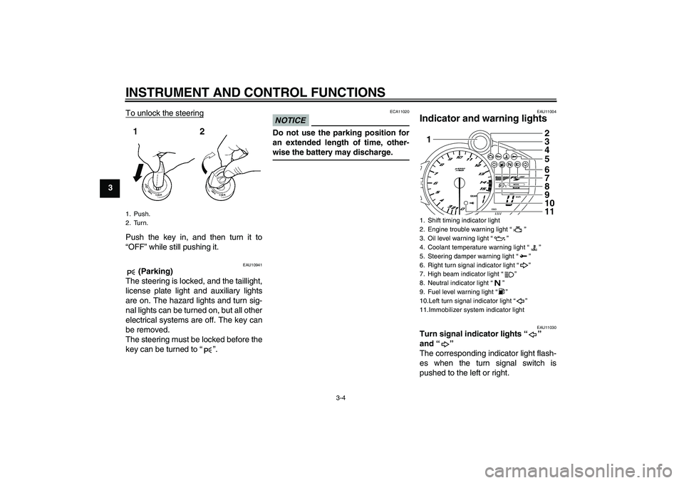 YAMAHA YZF-R1 2010  Owners Manual INSTRUMENT AND CONTROL FUNCTIONS
3-4
3To unlock the steering
Push the key in, and then turn it to
“OFF” while still pushing it.
EAU10941
 (Parking)
The steering is locked, and the taillight,
licen