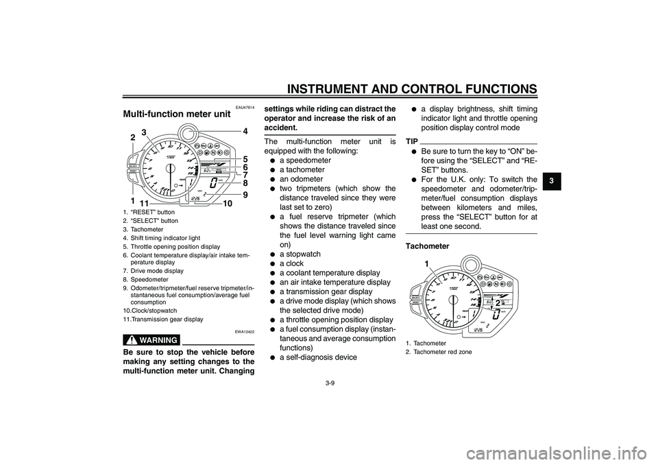 YAMAHA YZF-R1 2010 Owners Manual INSTRUMENT AND CONTROL FUNCTIONS
3-9
3
EAU47614
Multi-function meter unit 
WARNING
EWA12422
Be sure to stop the vehicle before
making any setting changes to the
multi-function meter unit. Changingsett