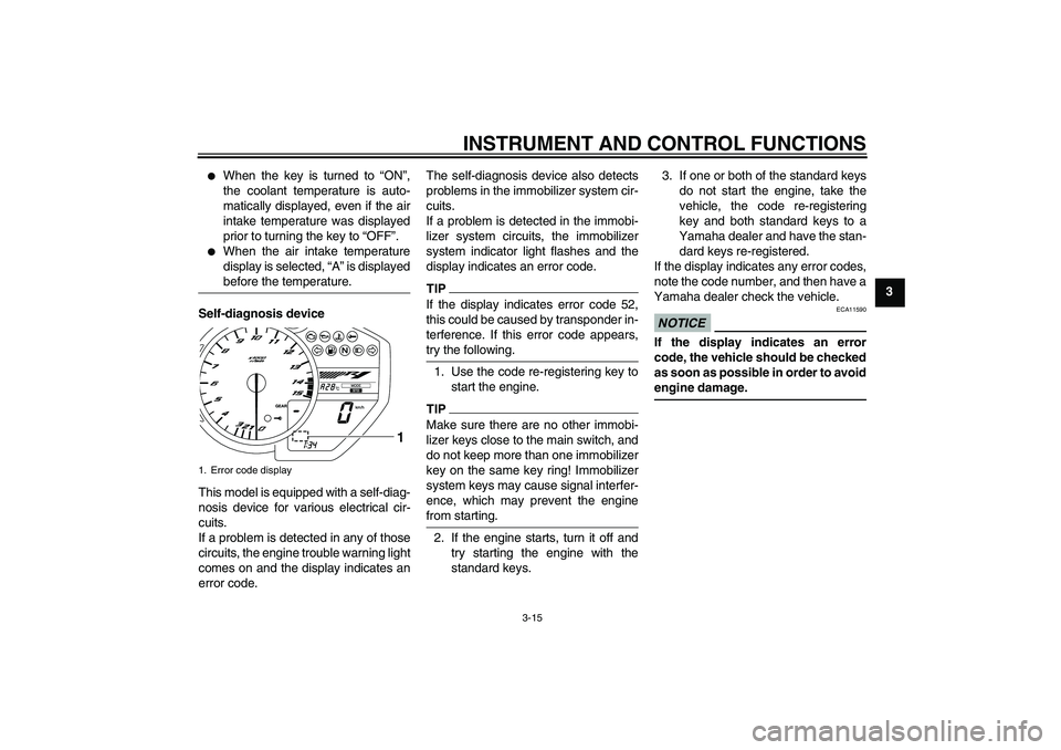 YAMAHA YZF-R1 2010  Owners Manual INSTRUMENT AND CONTROL FUNCTIONS
3-15
3

When the key is turned to “ON”,
the coolant temperature is auto-
matically displayed, even if the air
intake temperature was displayed
prior to turning th