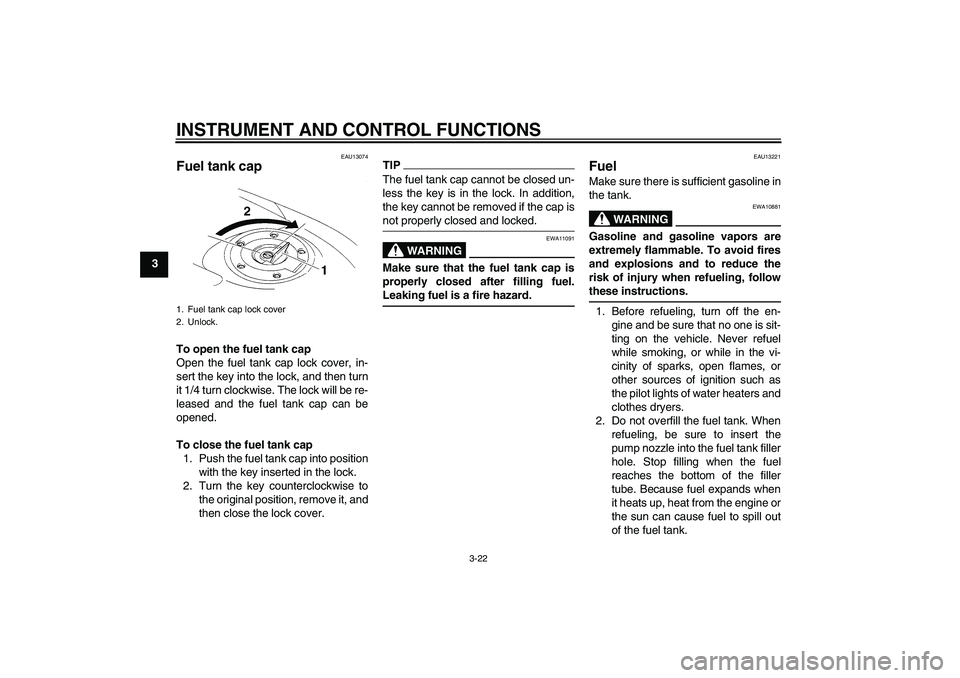YAMAHA YZF-R1 2010 Owners Guide INSTRUMENT AND CONTROL FUNCTIONS
3-22
3
EAU13074
Fuel tank cap To open the fuel tank cap
Open the fuel tank cap lock cover, in-
sert the key into the lock, and then turn
it 1/4 turn clockwise. The loc