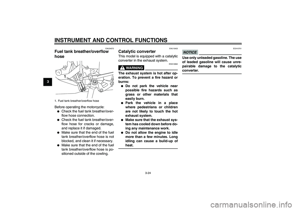 YAMAHA YZF-R1 2010  Owners Manual INSTRUMENT AND CONTROL FUNCTIONS
3-24
3
EAU34072
Fuel tank breather/overflow 
hose Before operating the motorcycle:
Check the fuel tank breather/over-
flow hose connection.

Check the fuel tank brea