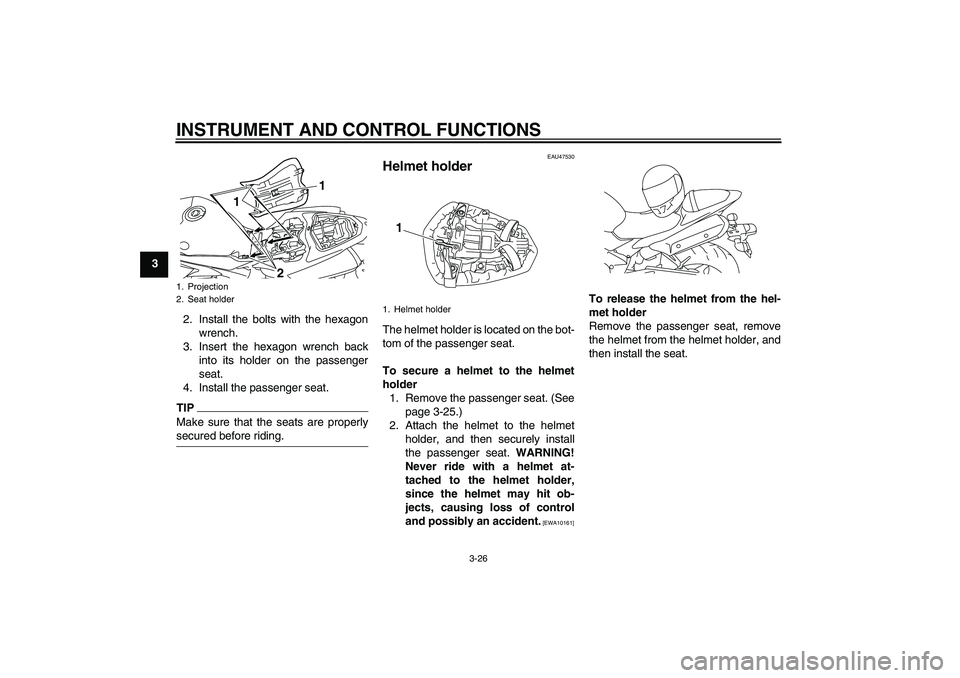 YAMAHA YZF-R1 2010 Owners Guide INSTRUMENT AND CONTROL FUNCTIONS
3-26
3
2. Install the bolts with the hexagon
wrench.
3. Insert the hexagon wrench back
into its holder on the passenger
seat.
4. Install the passenger seat.
TIPMake su