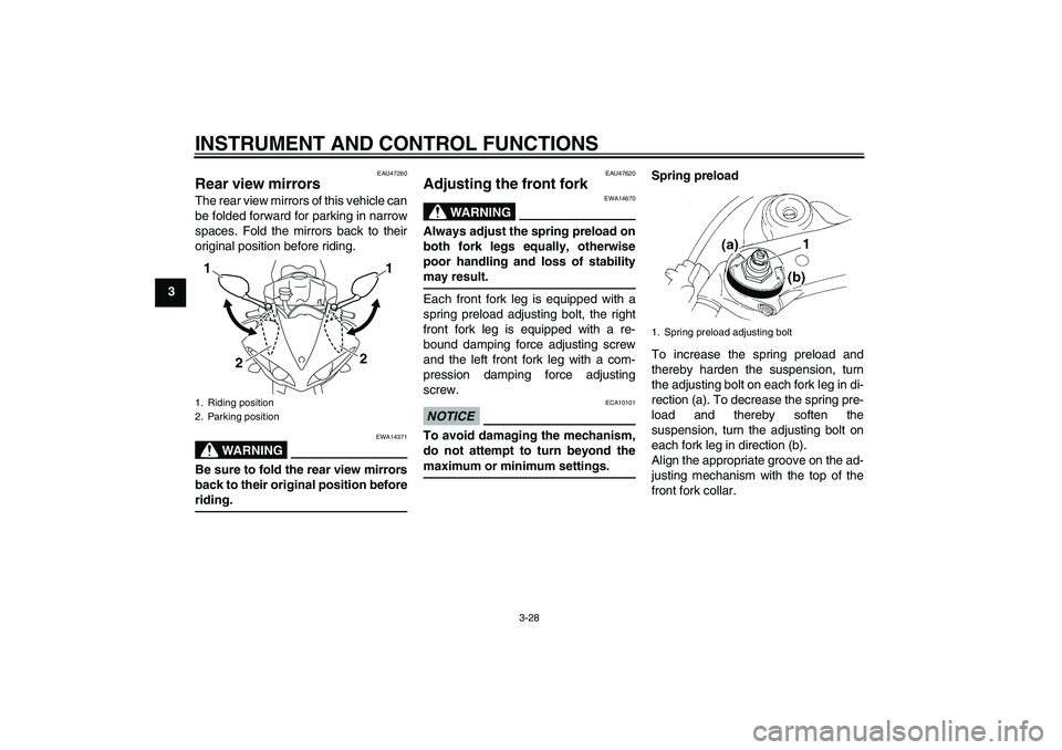YAMAHA YZF-R1 2010 Service Manual INSTRUMENT AND CONTROL FUNCTIONS
3-28
3
EAU47260
Rear view mirrors The rear view mirrors of this vehicle can
be folded forward for parking in narrow
spaces. Fold the mirrors back to their
original pos