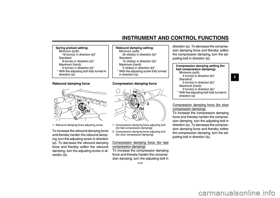 YAMAHA YZF-R1 2010 Service Manual INSTRUMENT AND CONTROL FUNCTIONS
3-31
3
Rebound damping force
To increase the rebound damping force
and thereby harden the rebound damp-
ing, turn the adjusting screw in direction
(a). To decrease the