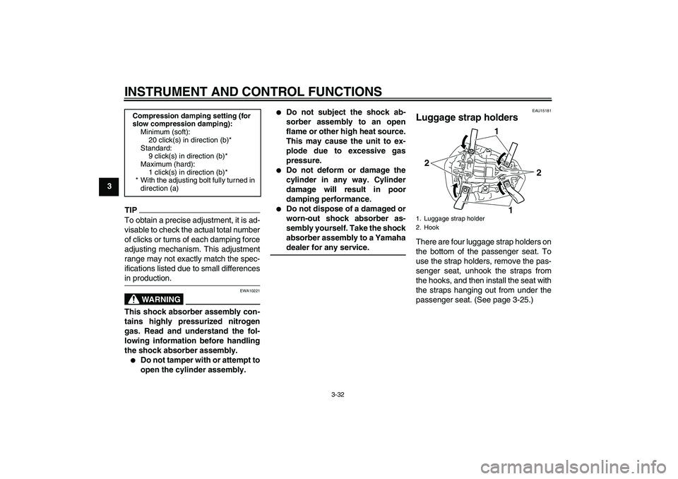YAMAHA YZF-R1 2010 Service Manual INSTRUMENT AND CONTROL FUNCTIONS
3-32
3
TIPTo obtain a precise adjustment, it is ad-
visable to check the actual total number
of clicks or turns of each damping force
adjusting mechanism. This adjustm